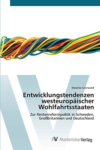 Entwicklungstendenzen westeuropäischer Wohlfahrtsstaaten: Zur Rentenreformpolitik in Schweden, Großbritannien und Deutschland