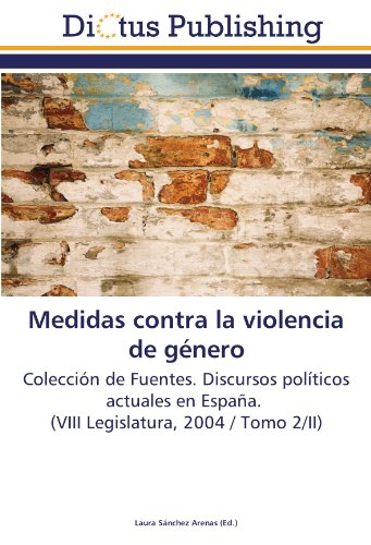 Medidas contra la violencia de género: Colección de Fuentes. Discursos políticos actuales en España. (VIII Legislatura, 2004 / Tomo 2/II)