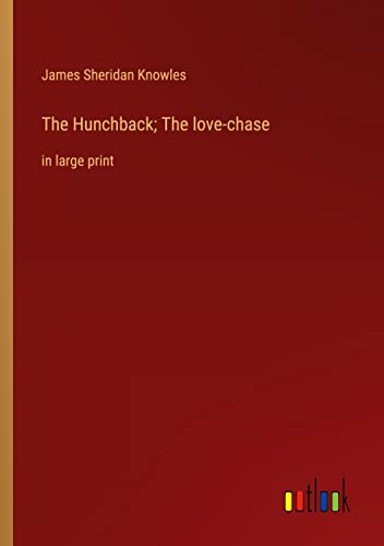 The Hunchback; The love-chase: in large print