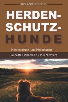 Herdenschutzhunde: Herdenschutz- und Hirtenhunde - Die beste Sicherheit für Ihre Nutztiere