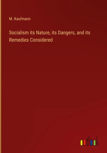 Socialism its Nature, its Dangers, and its Remedies Considered