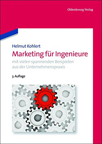 Marketing für Ingenieure: mit vielen spannenden Beispielen aus der Unternehmenspraxis (Oldenbourg Lehrbücher für Ingenieure)