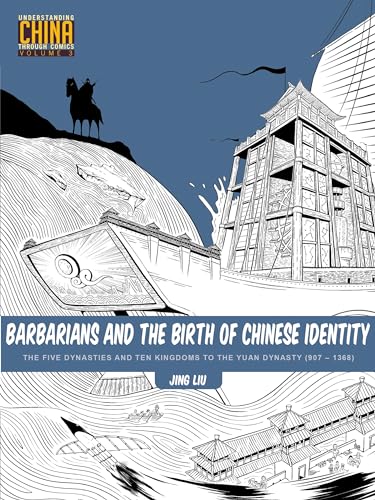 Jing Liu Barbarians And The Birth Of Chinese Identity, The Five Dynasties And Ten Kingdoms To The Yuan Dynasty (907 - 1368) (Understanding China Through
