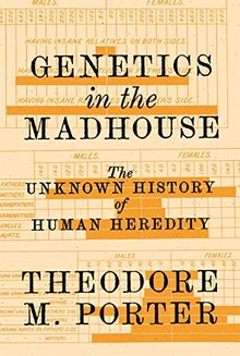 Genetics in the Madhouse: The Unknown History of Human Heredity