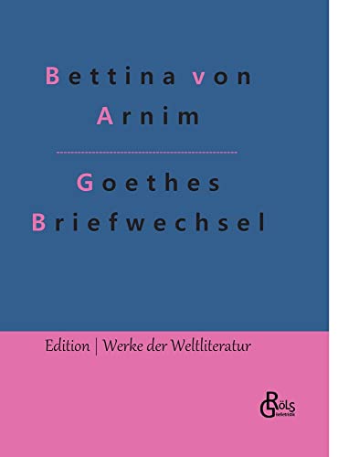 Goethes Briefwechsel: Goethes Briefwechsel mit einem Kinde (Edition Werke der Weltliteratur - Hardcover)