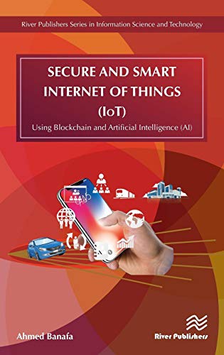 Secure and Smart Internet of Things (IoT): Using Blockchain and AI (River Publishers Series in Information Science and Technology)