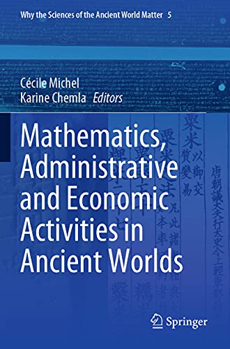 Mathematics, Administrative and Economic Activities in Ancient Worlds (Why the Sciences of the Ancient World Matter, 5, Band 5)