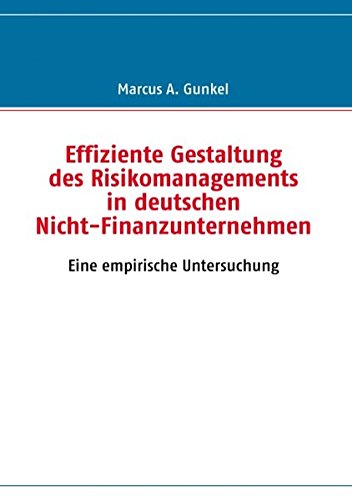 Effiziente Gestaltung des Risikomanagements in deutschen Nicht-Finanzunternehmen: Eine empirische Untersuchung