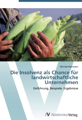 Die Insolvenz als Chance für landwirtschaftliche Unternehmen: Einführung, Beispiele, Ergebnisse