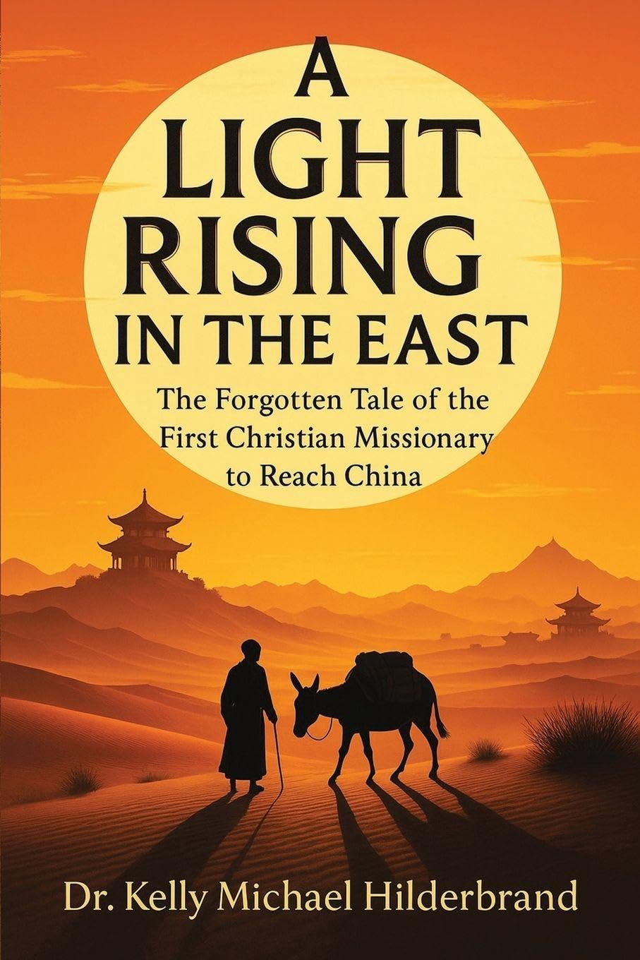 A LIGHT RISING IN THE EAST: The Forgotten Tale of the First Christian Missionary to Reach China
