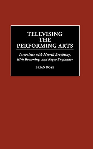 Televising the Performing Arts: Interviews with Merrill Brockway, Kirk Browning, and Roger Englander (Contributions to the Study of Music & Dance)