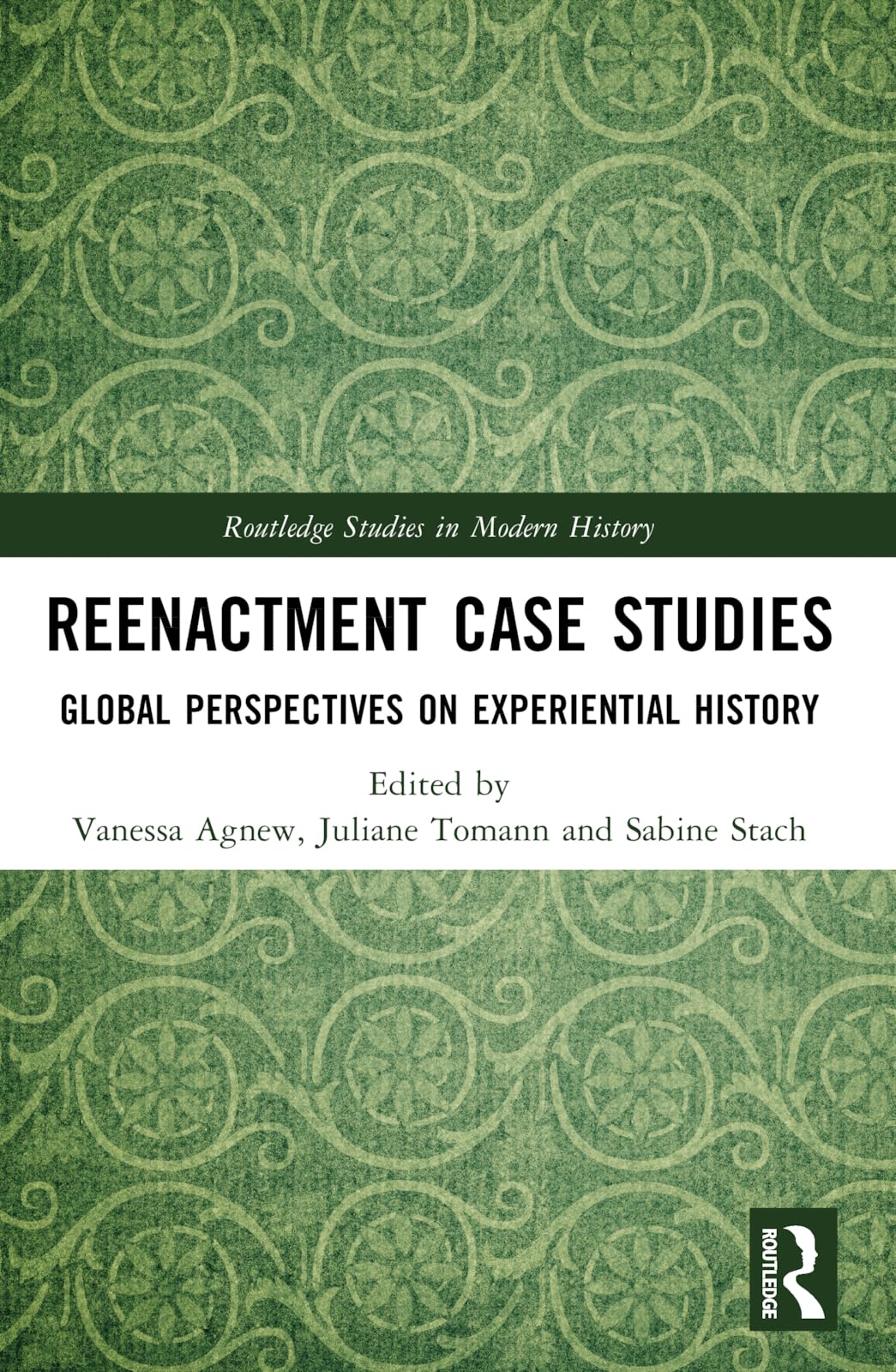 Reenactment Case Studies: Global Perspectives on Experiential History (Routledge Studies in Modern History)