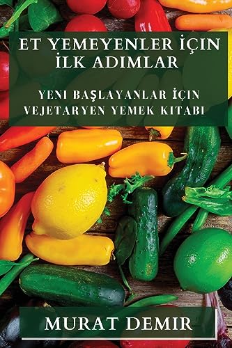 Et Yemeyenler ¿çin ¿lk Ad¿mlar: Yeni Ba¿layanlar ¿çin Vejetaryen Yemek Kitab¿