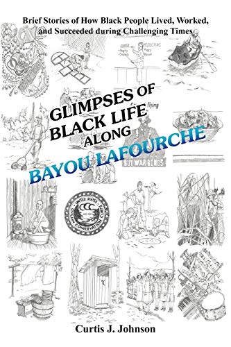 Glimpses of Black Life along Bayou Lafourche: Brief Stories of How Black People Lived, Worked, and Succeeded During Challenging Times