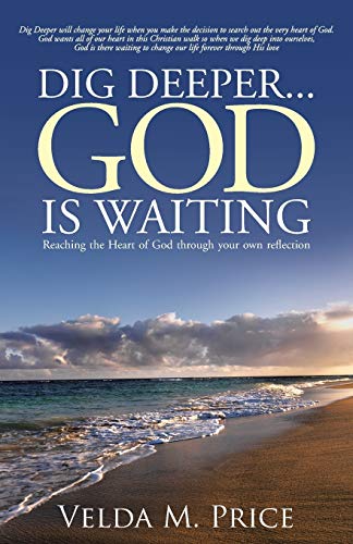 Dig Deeper . . . God is Waiting: Reaching the Heart of God through your own reflection