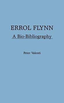 Errol Flynn: A Bio-Bibliography (Popular Culture Bio-bibliographies)