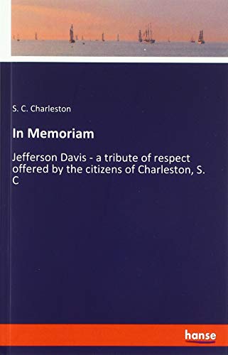 In Memoriam: Jefferson Davis - a tribute of respect offered by the citizens of Charleston, S. C