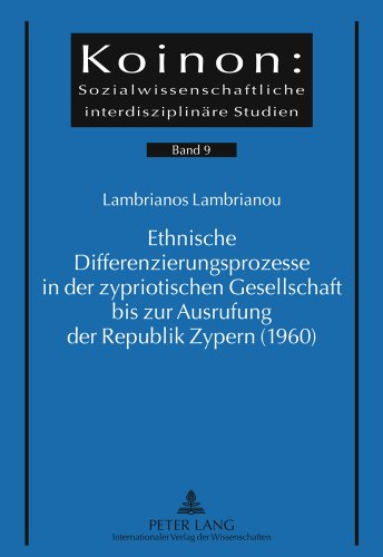 Ethnische Differenzierungsprozesse in der zypriotischen Gesellschaft bis zur Ausrufung der Republik Zypern (1960) (Koinon: Sozialwissenschaftliche Interdisziplinäre Studien)