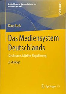 Das Mediensystem Deutschlands: Strukturen, Märkte, Regulierung (Studienbücher zur Kommunikations- und Medienwissenschaft)