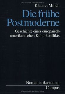 Die frühe Postmoderne: Geschichte eines europäisch-amerikanischen Kulturkonflikts