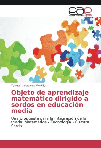 Objeto de aprendizaje matemático dirigido a sordos en educación media: Una propuesta para la integración de la tríada: Matemática - Tecnología - Cultura Sorda