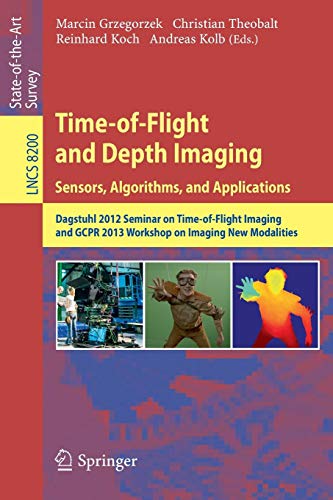 Time-of-Flight and Depth Imaging. Sensors, Algorithms and Applications: Dagstuhl Seminar 2012 and GCPR Workshop on Imaging New Modalities (Lecture Notes in Computer Science, Band 8200)