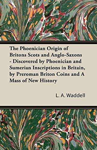 The Phoenician Origin of Britons Scots and Anglo-Saxons - Discovered by Phoenician and Sumerian Inscriptions in Britain, by Preroman Briton Coins and