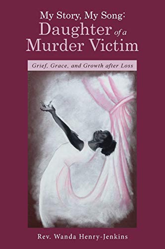 My Story, My Song: Daughter of a Murder Victim: Grief, Grace, And Growth After Loss