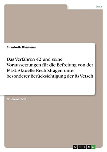 Das Verfahren 42 und seine Voraussetzungen für die Befreiung von der EUSt. Aktuelle Rechtsfragen unter besonderer Berücksichtigung der Rs Vetsch