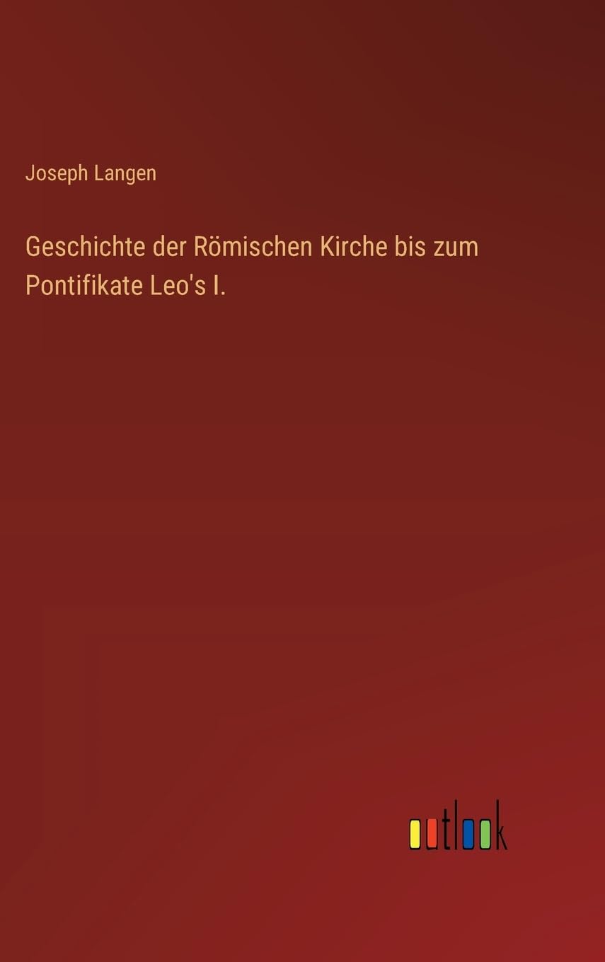 Geschichte der Römischen Kirche bis zum Pontifikate Leo's I.