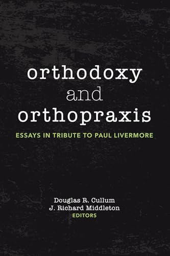 Orthodoxy and Orthopraxis: Essays in Tribute to Paul Livermore