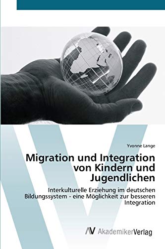Migration und Integration von Kindern und Jugendlichen: Interkulturelle Erziehung im deutschen Bildungssystem - eine Möglichkeit zur besseren Integration