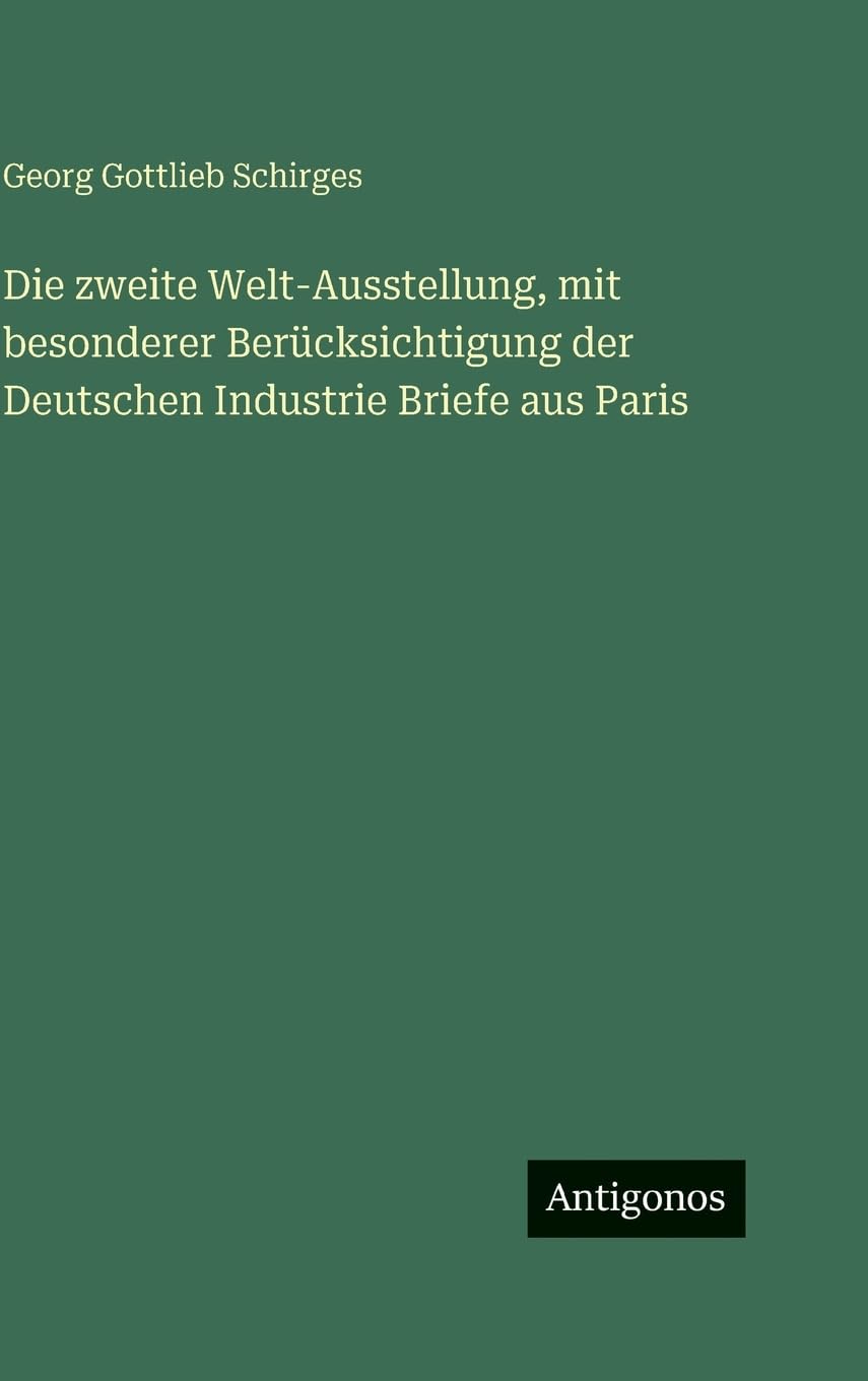 Die zweite Welt-Ausstellung, mit besonderer Berücksichtigung der Deutschen Industrie Briefe aus Paris