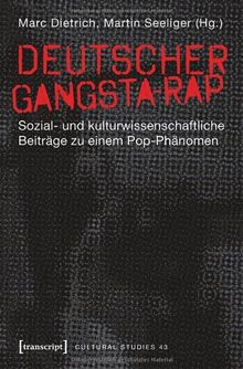 Deutscher Gangsta-Rap: Sozial- und kulturwissenschaftliche Beiträge zu einem Pop-Phänomen