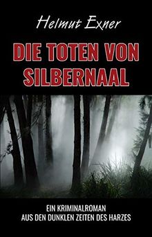 Die Toten von Silbernaal: Ein Kriminalroman aus den dunklen Zeiten des Harzes von Exner, Helmut | Buch | Zustand gut