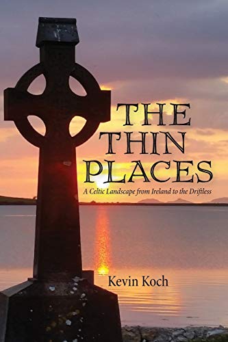 Kevin Koch The Thin Places, A Celtic Landscape From Ireland To The Driftless