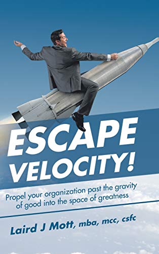 Escape Velocity!: Propel Your Organization Past the Gravity of Good into the Space of Greatness