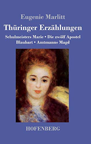Thüringer Erzählungen: Schulmeisters Marie / Die zwölf Apostel / Blaubart / Amtmanns Magd