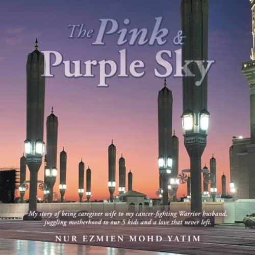 The Pink & Purple Sky: My story of being caregiver wife to my cancer-fighting Warrior husband, juggling motherhood to our 5 kids and a love that never left.