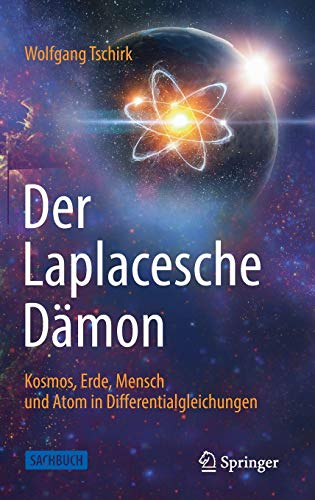 Der Laplacesche Dämon: Kosmos, Erde, Mensch und Atom in Differentialgleichungen