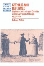 Catholic and Reformed: The Roman and Protestant Churches in English Protestant Thought, 1600–1640 (Cambridge Studies in Early Modern British History)