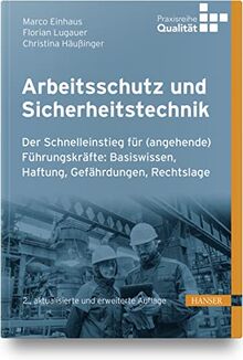 Arbeitsschutz und Sicherheitstechnik: Der Schnelleinstieg für (angehende) Führungskräfte: Basiswissen, Haftung, Gefährdungen, Rechtslage