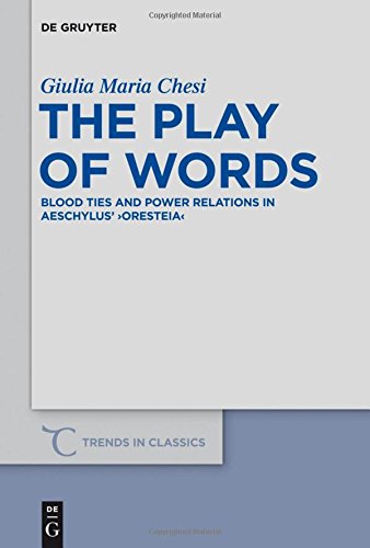 The Play of Words: Blood Ties and Power Relations in Aeschylus' Oresteia (Trends in Classics - Supplementary Volumes, Band 26)