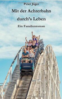 Mit der Achterbahn durch's Leben: Ein Familienroman