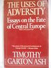 Uses of Adversity: Essays on the Fate of Central Europe