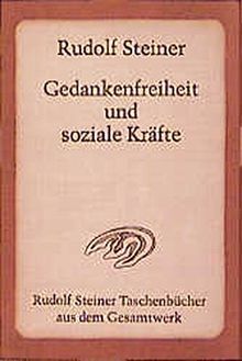 Gedankenfreiheit und soziale Kräfte: Die sozialen Forderungen der Gegenwart und ihre praktische Verwirklichung. 6 öffentliche Vorträge und 1 ... Steiner Taschenbücher aus dem Gesamtwerk)