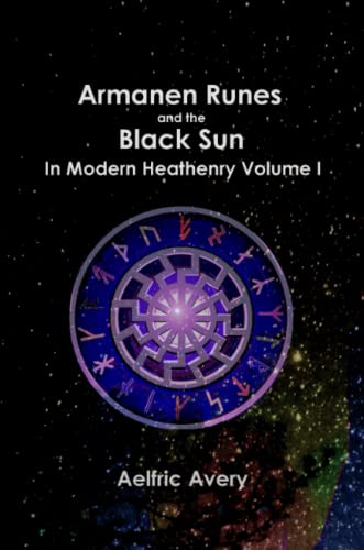 Aelfric Avery Armanen Runes And The Black Sun In Modern Heathenry Volume I