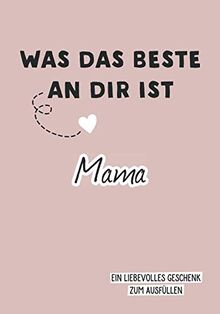 Was das Beste an dir ist, Mama: Ein liebevolles Geschenk zum Ausfüllen