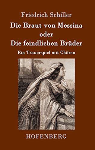 Die Braut von Messina oder Die feindlichen Brüder: Ein Trauerspiel mit Chören