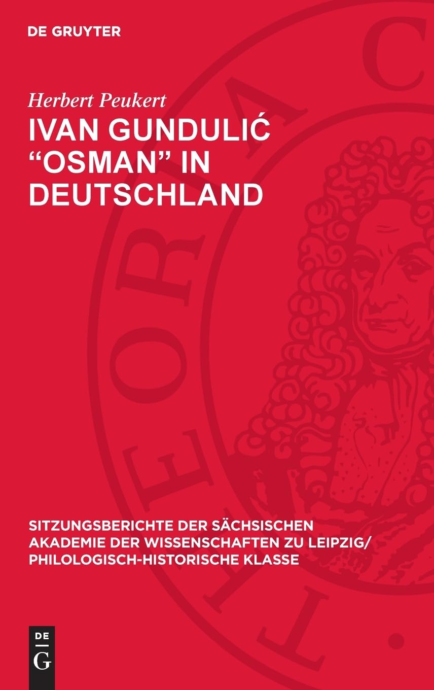 Ivan Gundulić „Osman“ in Deutschland (Sitzungsberichte der Sächsischen Akademie der Wissenschaften zu Leipzig/ Philologisch-Historische Klasse, 114,2)